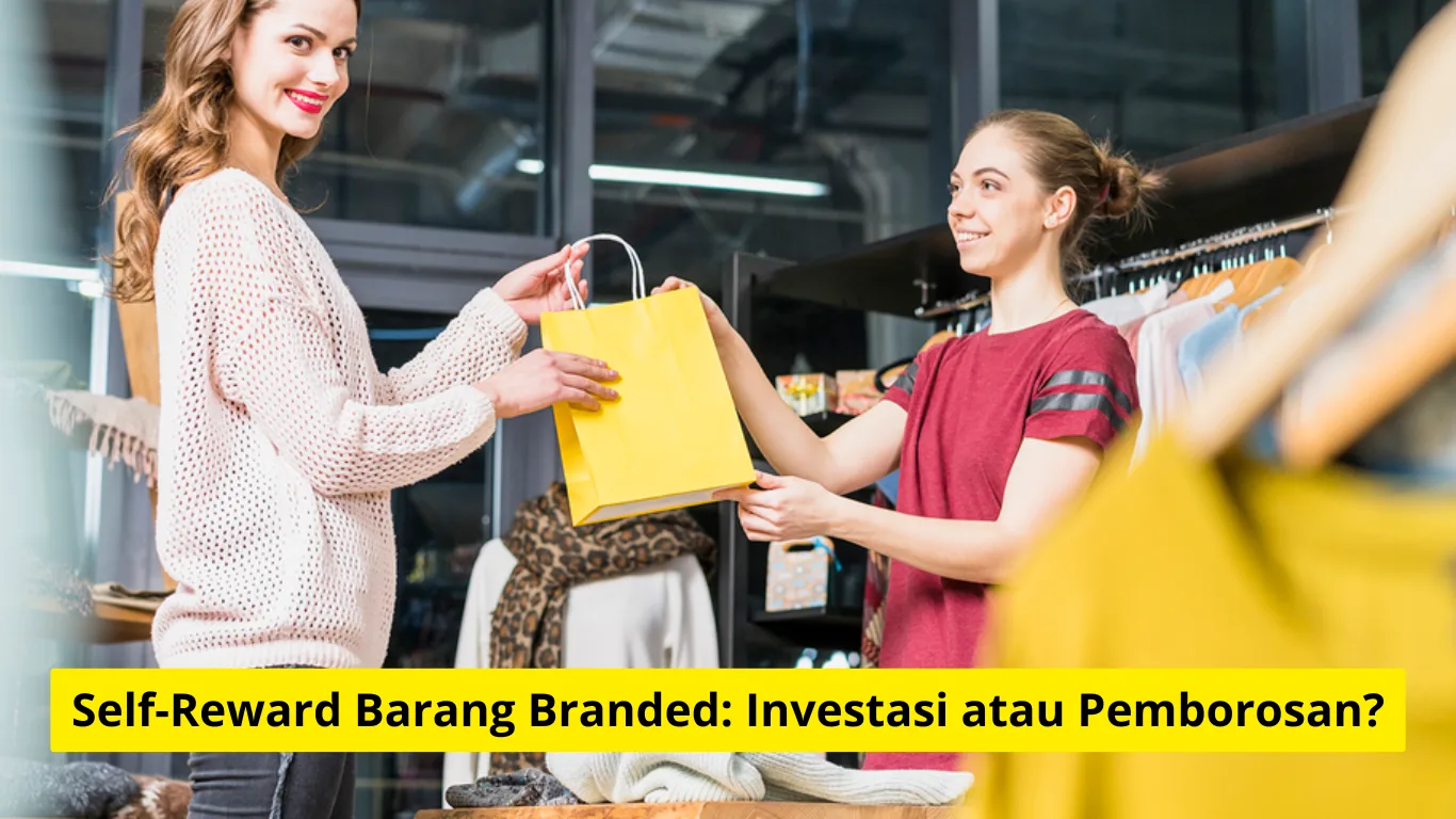 Self-Reward Barang Branded: Investasi atau Pemborosan?